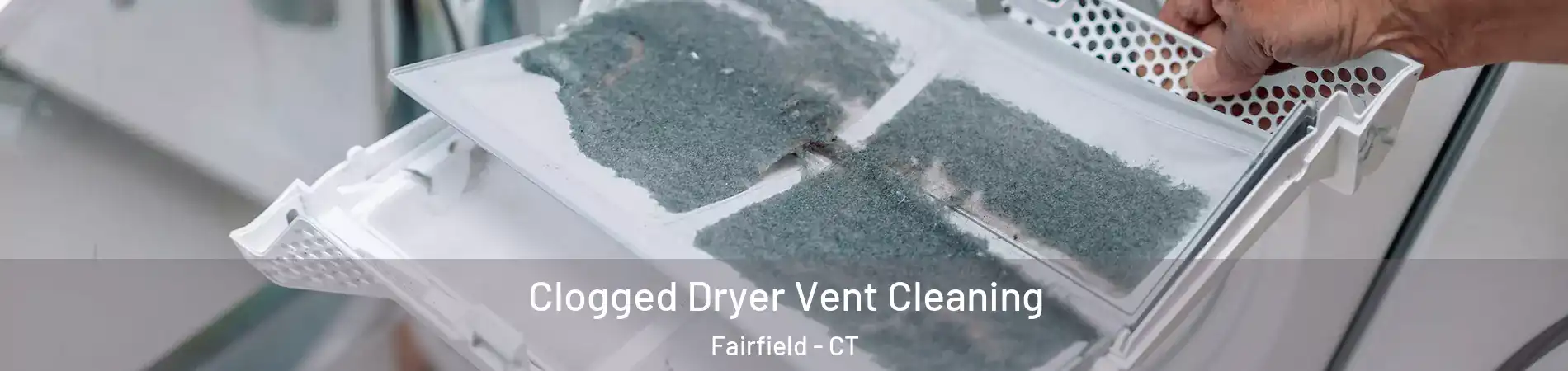  Clogged Dryer Vent Cleaning Fairfield - CT
