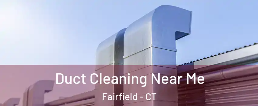  Duct Cleaning Near Me Fairfield - CT
