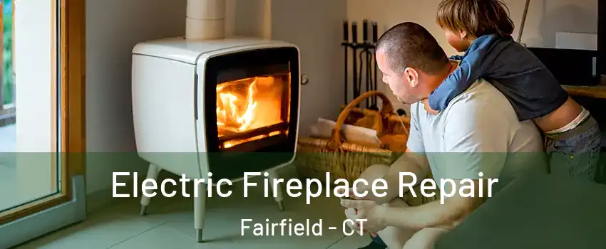  Electric Fireplace Repair Fairfield - CT