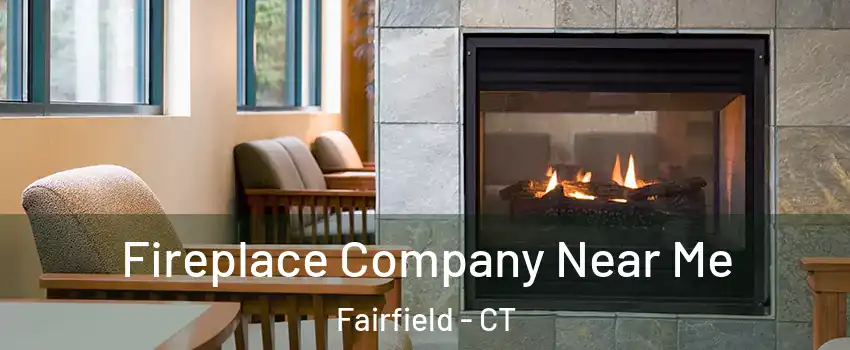  Fireplace Company Near Me Fairfield - CT