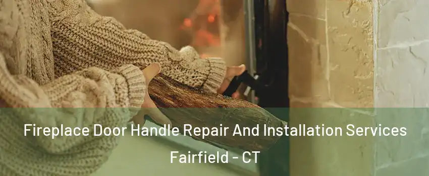  Fireplace Door Handle Repair And Installation Services Fairfield - CT