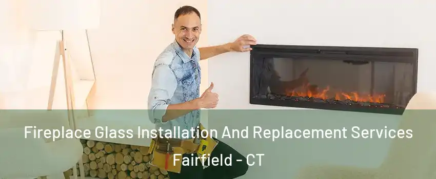  Fireplace Glass Installation And Replacement Services Fairfield - CT