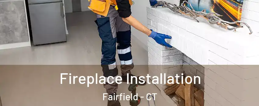  Fireplace Installation Fairfield - CT