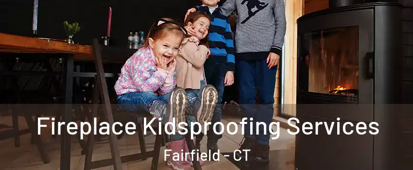  Fireplace Kidsproofing Services Fairfield - CT