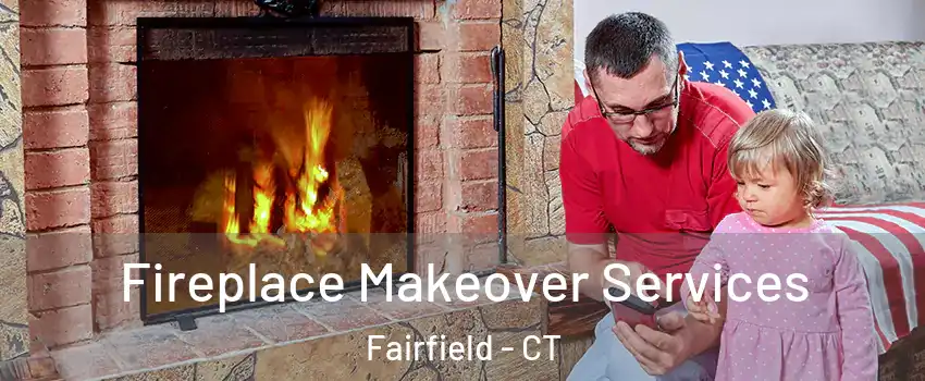  Fireplace Makeover Services Fairfield - CT