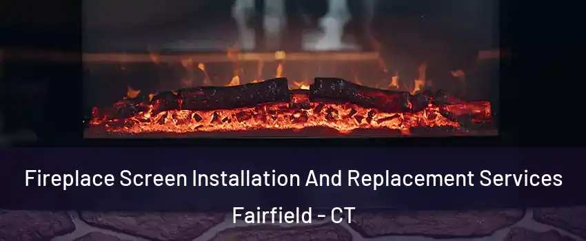 Fireplace Screen Installation And Replacement Services Fairfield - CT