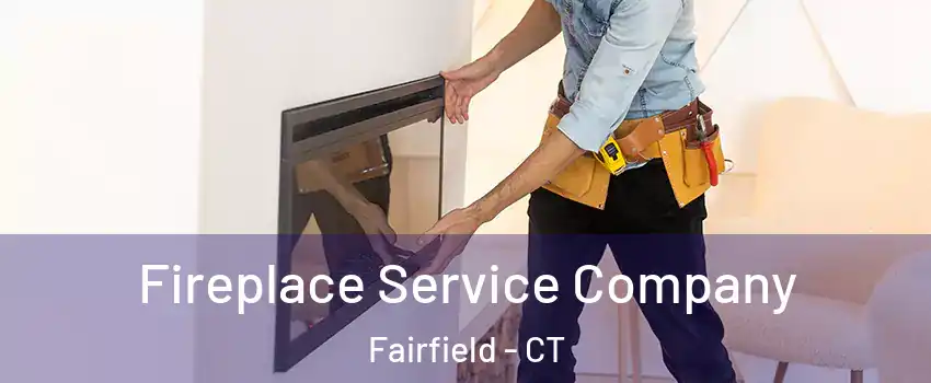 Fireplace Service Company Fairfield - CT