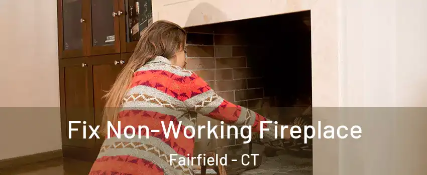  Fix Non-Working Fireplace Fairfield - CT