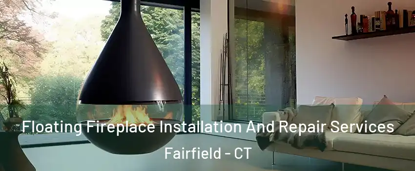 Floating Fireplace Installation And Repair Services Fairfield - CT