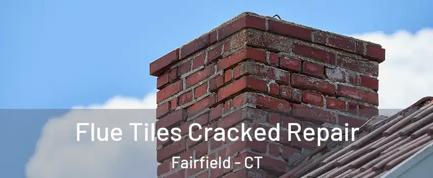  Flue Tiles Cracked Repair Fairfield - CT