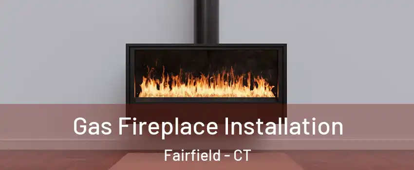  Gas Fireplace Installation Fairfield - CT