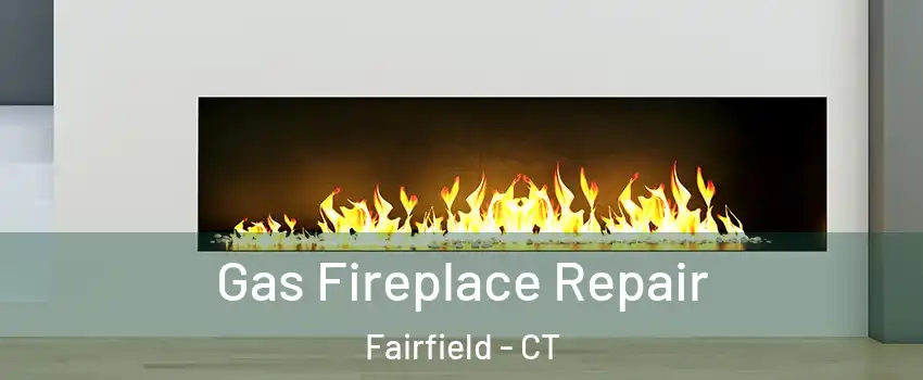  Gas Fireplace Repair Fairfield - CT