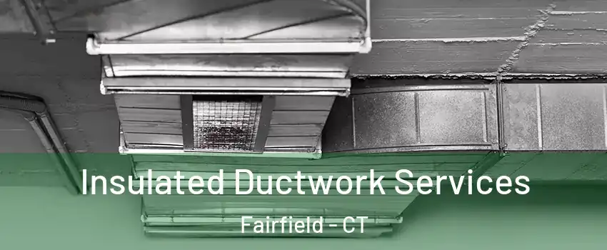  Insulated Ductwork Services Fairfield - CT
