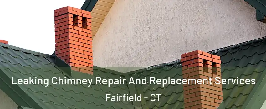  Leaking Chimney Repair And Replacement Services Fairfield - CT