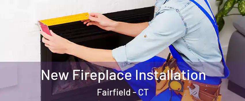  New Fireplace Installation Fairfield - CT