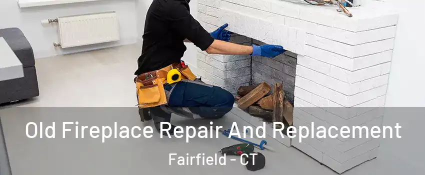  Old Fireplace Repair And Replacement Fairfield - CT
