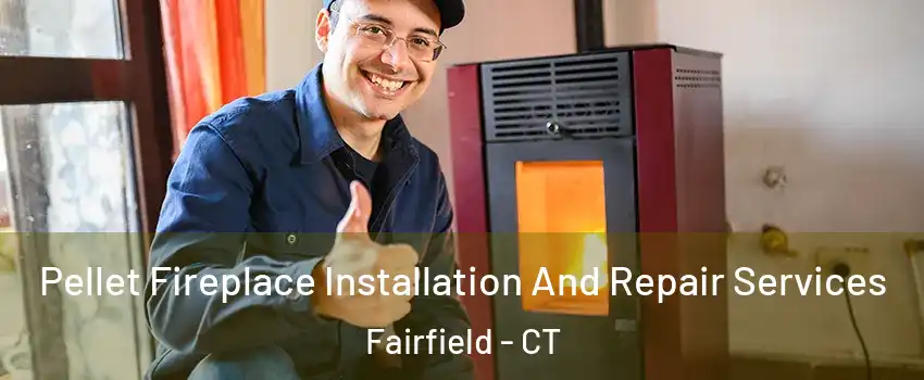  Pellet Fireplace Installation And Repair Services Fairfield - CT
