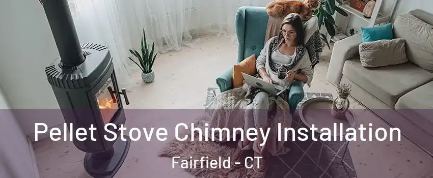  Pellet Stove Chimney Installation Fairfield - CT