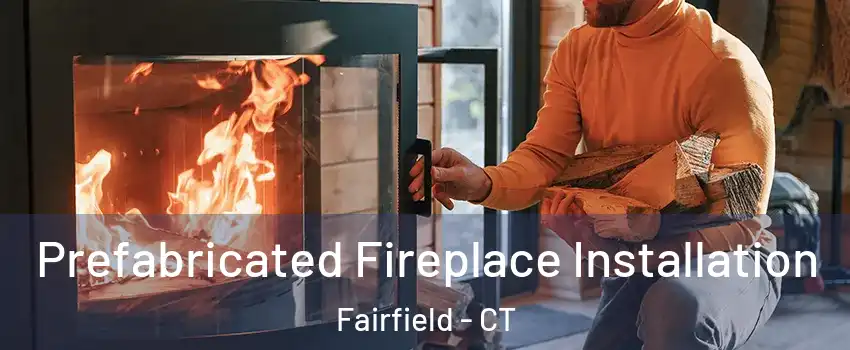  Prefabricated Fireplace Installation Fairfield - CT