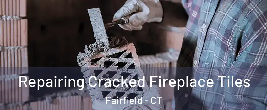  Repairing Cracked Fireplace Tiles Fairfield - CT