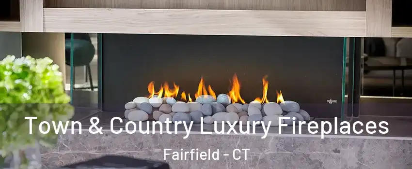  Town & Country Luxury Fireplaces Fairfield - CT