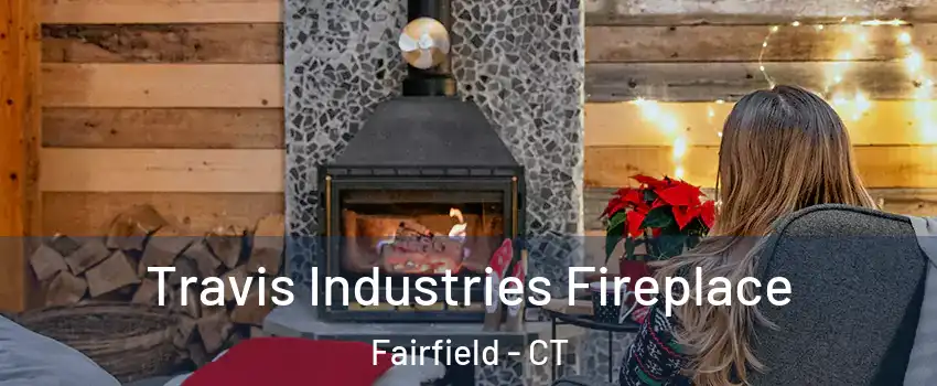  Travis Industries Fireplace Fairfield - CT